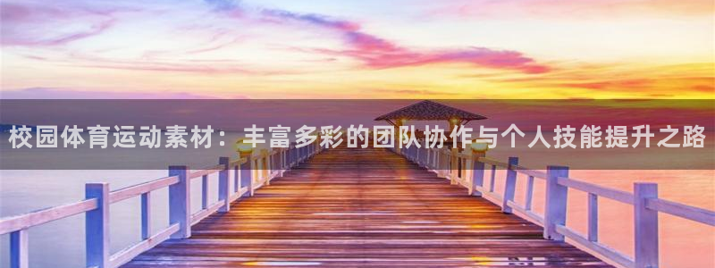 风速体育：校园体育运动素材：丰富多彩的团队协作与个人技能提升之路